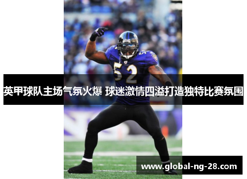 英甲球队主场气氛火爆 球迷激情四溢打造独特比赛氛围 英甲球队主场气氛火爆 球迷激情四溢打造独特比赛氛围