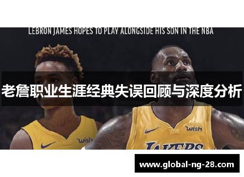 老詹职业生涯经典失误回顾与深度分析