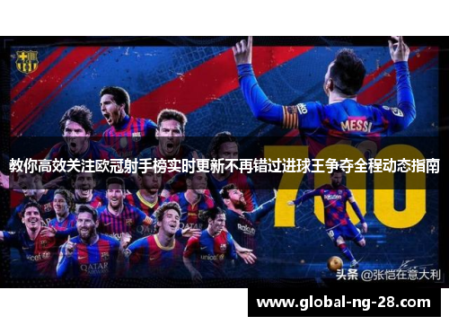 教你高效关注欧冠射手榜实时更新不再错过进球王争夺全程动态指南
