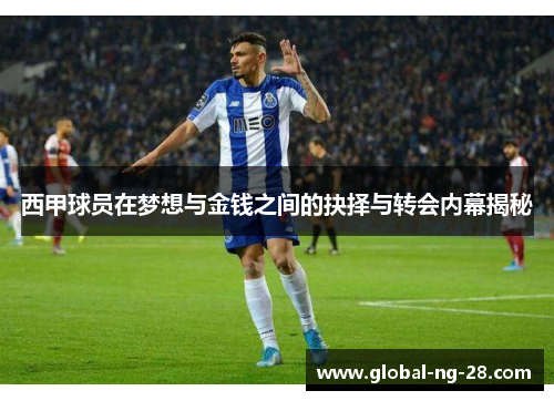 西甲球员在梦想与金钱之间的抉择与转会内幕揭秘