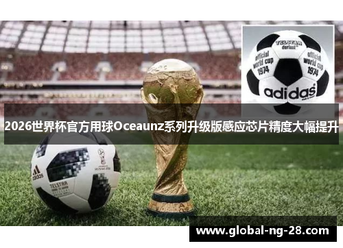 2026世界杯官方用球Oceaunz系列升级版感应芯片精度大幅提升 2026世界杯官方用球Oceaunz系列升级版感应芯片精度大幅提升
