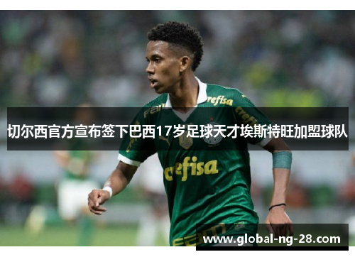 切尔西官方宣布签下巴西17岁足球天才埃斯特旺加盟球队