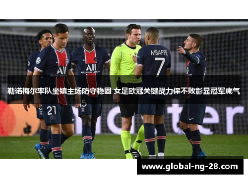 勒诺梅尔率队坐镇主场防守稳固 女足欧冠关键战力保不败彰显冠军底气 勒诺梅尔率队坐镇主场防守稳固 女足欧冠关键战力保不败彰显冠军底气