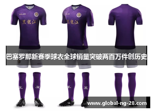 巴塞罗那新赛季球衣全球销量突破两百万件创历史