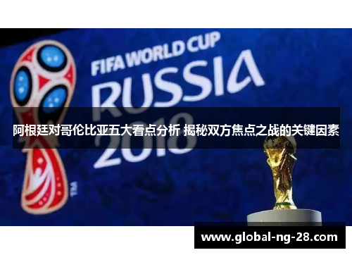 阿根廷对哥伦比亚五大看点分析 揭秘双方焦点之战的关键因素
