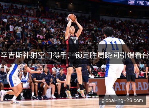 辛吉斯补射空门得手，锁定胜局瞬间引爆看台
